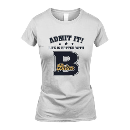 Life Is Better With Your Name Shirt BRIAN M1-17