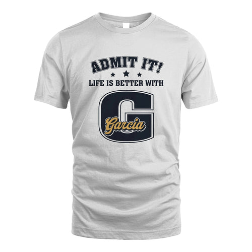 Life Is Better With Your Name Shirt GARCIA M1-17