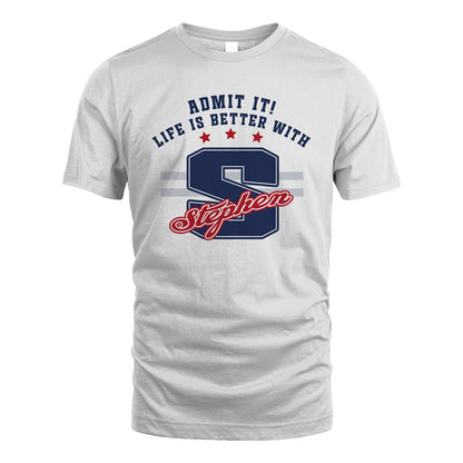 Admit It Life Is Better With Your Name Custom Shirt STEPHEN M1-20