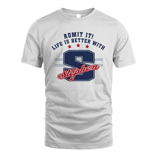 Admit It Life Is Better With Your Name Custom Shirt STEPHEN M1-20